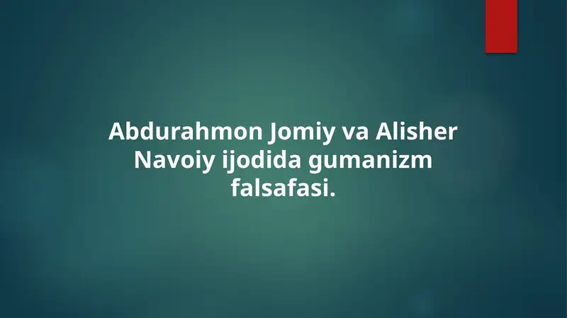 Abdurahmon Jomiy va Alisher Navoiy ijodida gumanizm falsafasi.