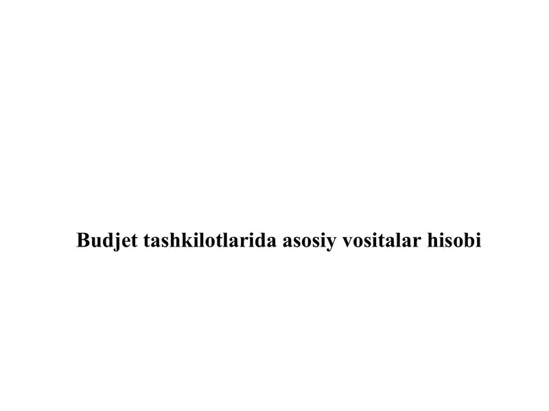 Budjet tashkilotlarida asosiy vositalar hisobi