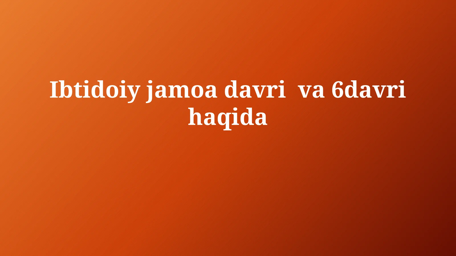 Ibtidoiy jamoa davri va 6-davri haqida