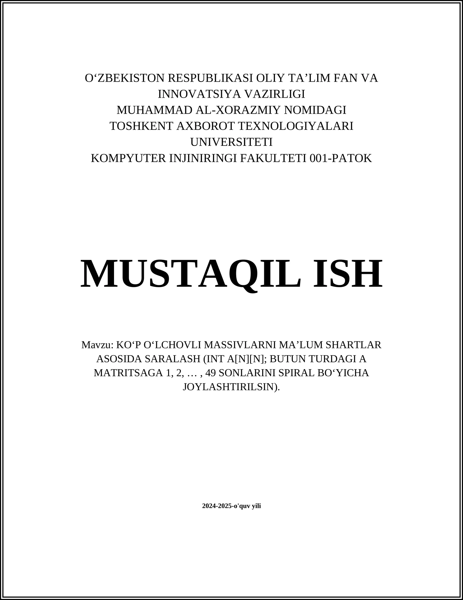 KO‘P O‘LCHOVLI MASSIVLARNI MA’LUM SHARTLAR ASOSIDA SARALASH (INT A[N][N]; BUTUN TURDAGI A MATRITSAGA 1, 2, …, 49 SONLARINI SPIRAL BO‘YICHA JOYLASHTIRILSIN)