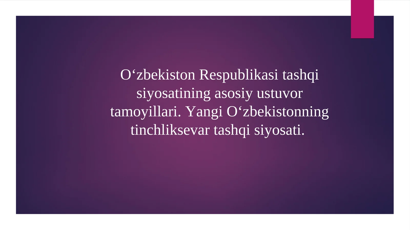 Oʻzbеkiston Rеsрublikаsi tаshqi siyosаtining аsosiy ustuvor tаmoyillаri. Yangi Oʻzbekistonning tinchliksevar tashqi siyosati.