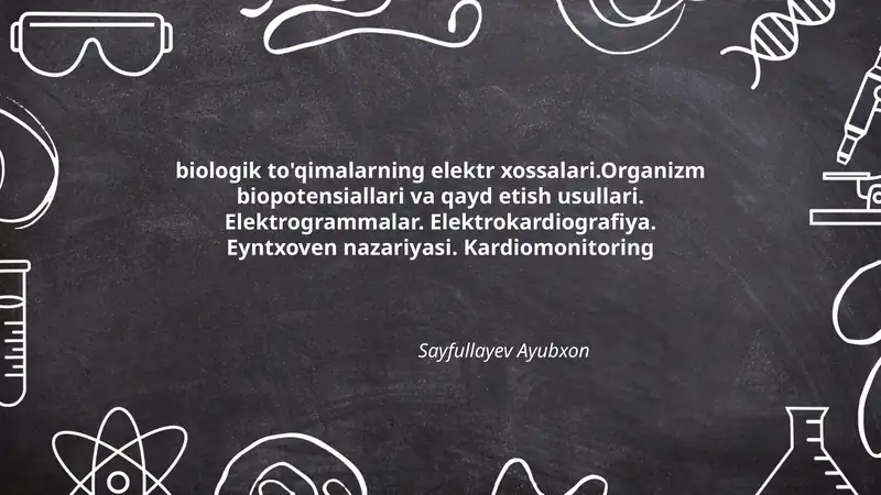 biologik to'qimalarning elektr xossalari.Organizm biopotensiallari va qayd etish usullari. Elektrogrammalar. Elektrokardiografiya. Eyntxoven nazariyasi. Kardiomonitoring
