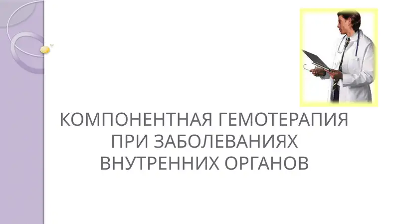 КОМПОНЕНТНАЯ ГЕМОТЕРАПИЯПРИ ЗАБОЛЕВАНИЯХ ВНУТРЕННИХ ОРГАНОВ
