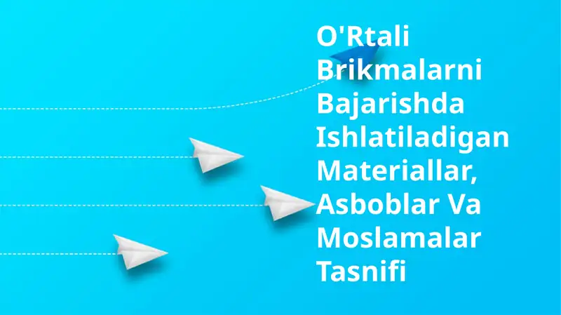 O'Rtali Brikmalarni Bajarishda Ishlatiladigan Materiallar, Asboblar Va Moslamalar Tasnifi