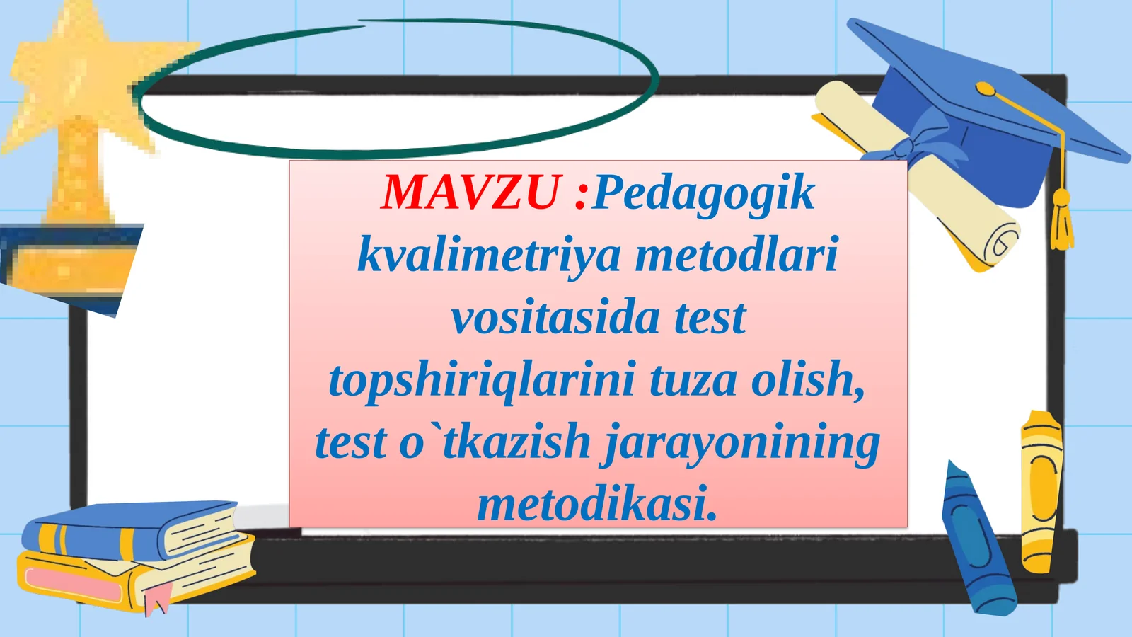 Pedagogik kvalimetriya metodlari vositasida test topshiriqlarini tuza olish, test o`tkazish jarayonining metodikasi