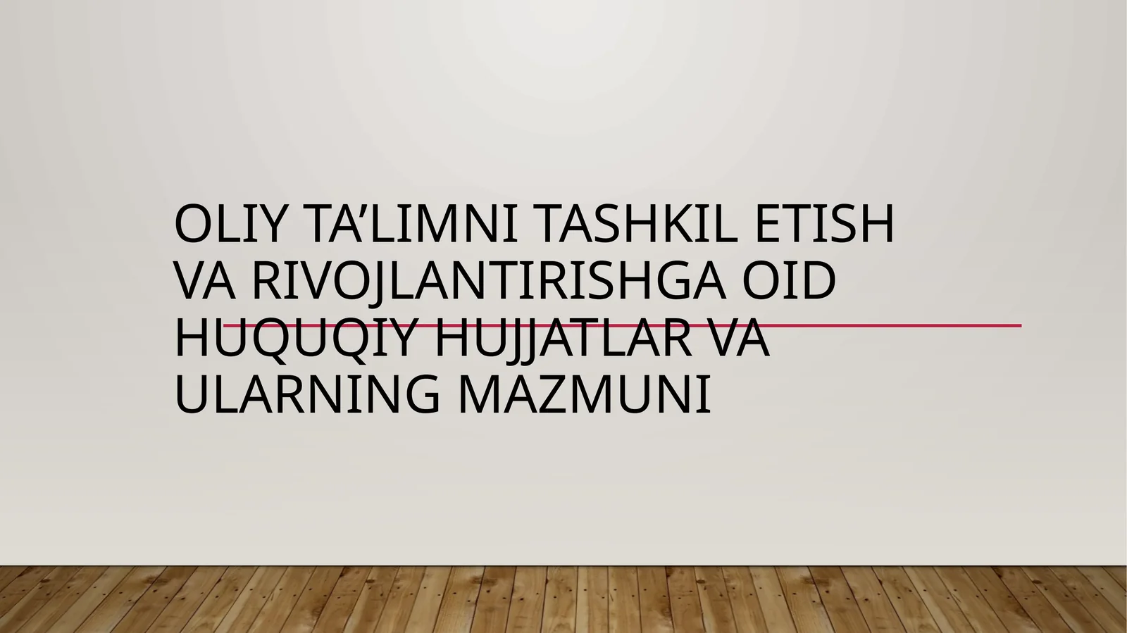 Oliy ta’limni tashkil etish va rivojlantirishga oid huquqiy hujjatlar va ularning mazmuni