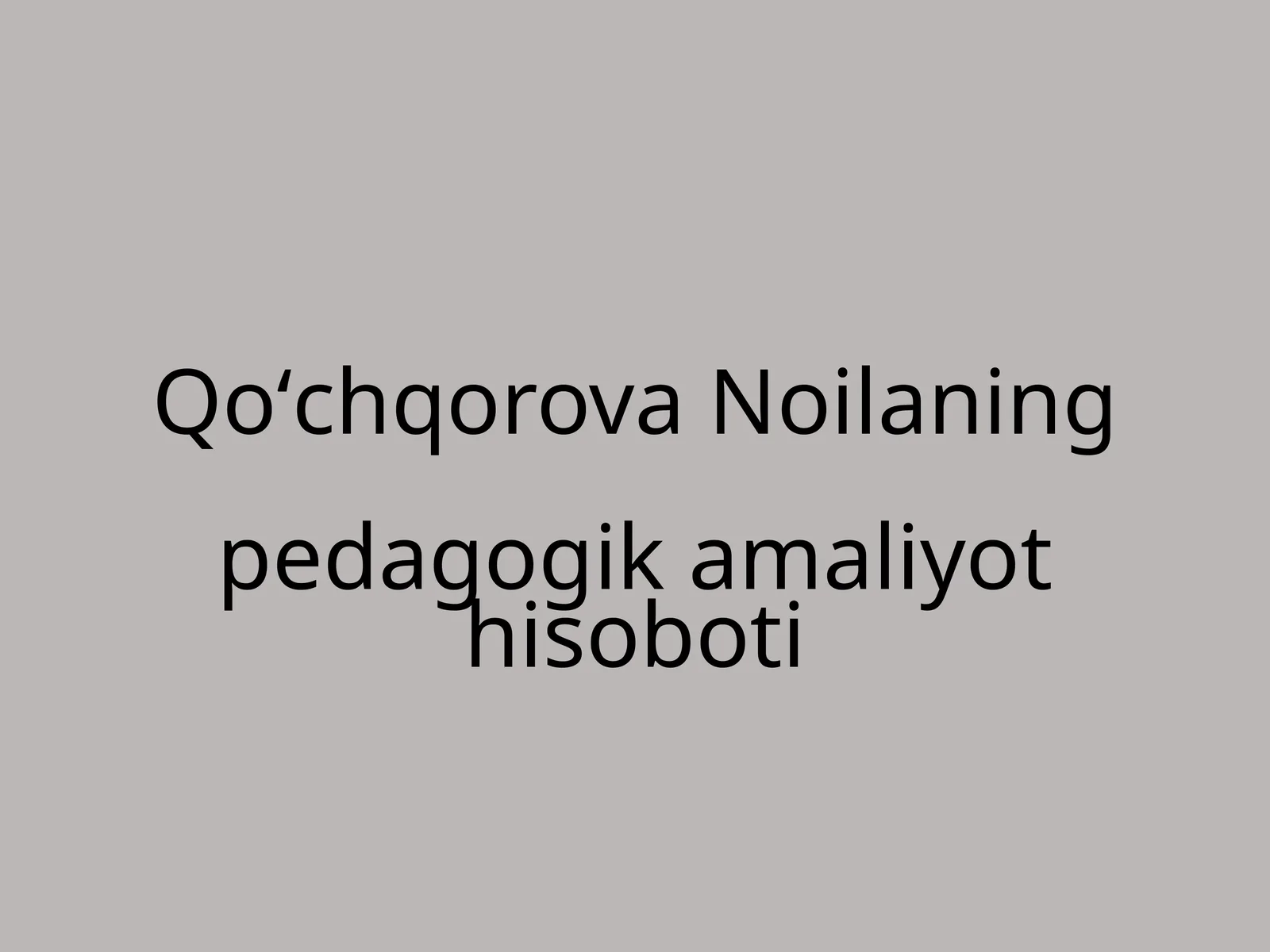 Qoʻchqorova Noilaning pedagogik amaliyoti hisoboti