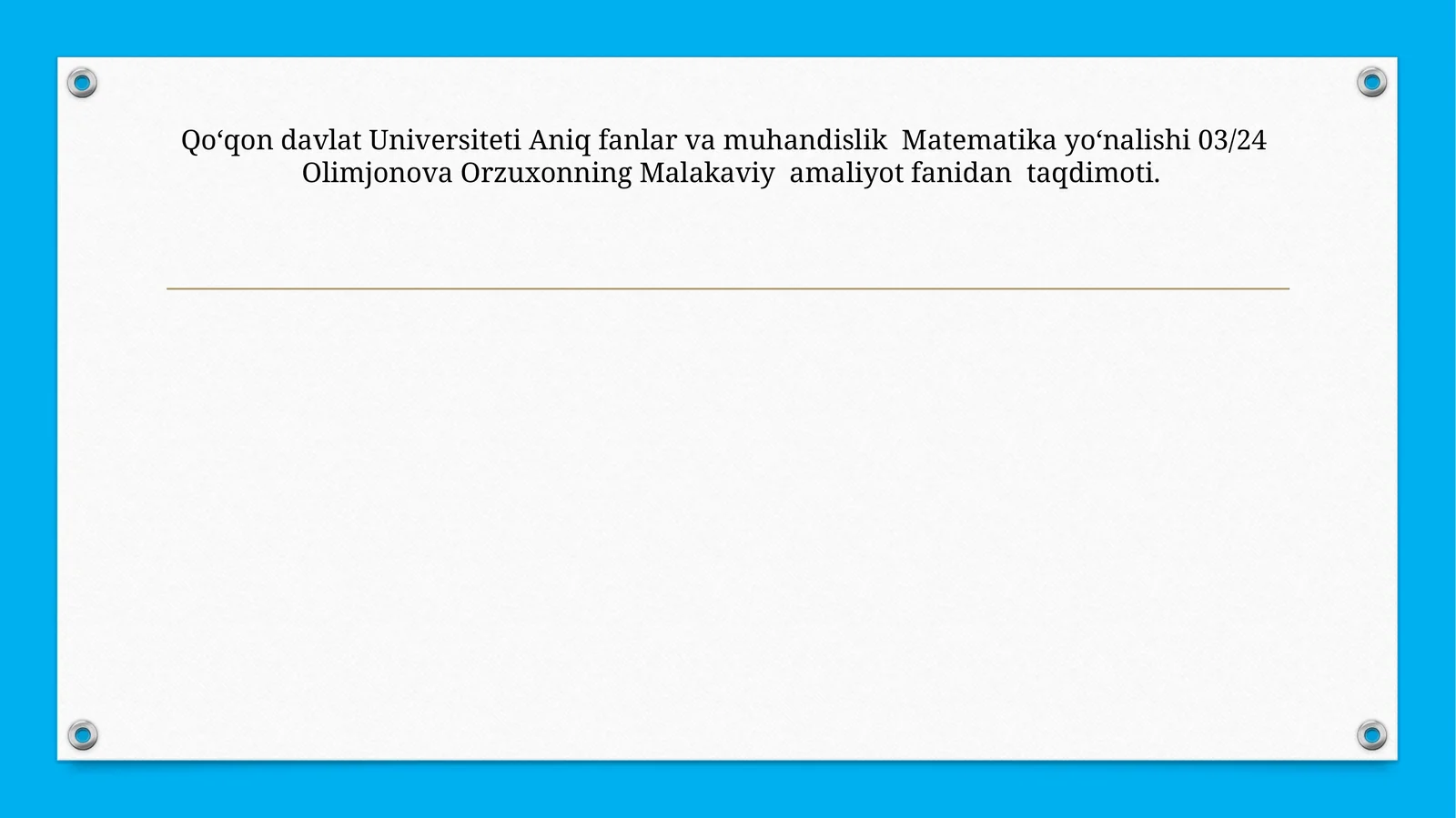 Matematika yoʻnalishi 03/24 Olimjonova Orzuxonning Malakaviy amaliyot fanidan taqdimoti