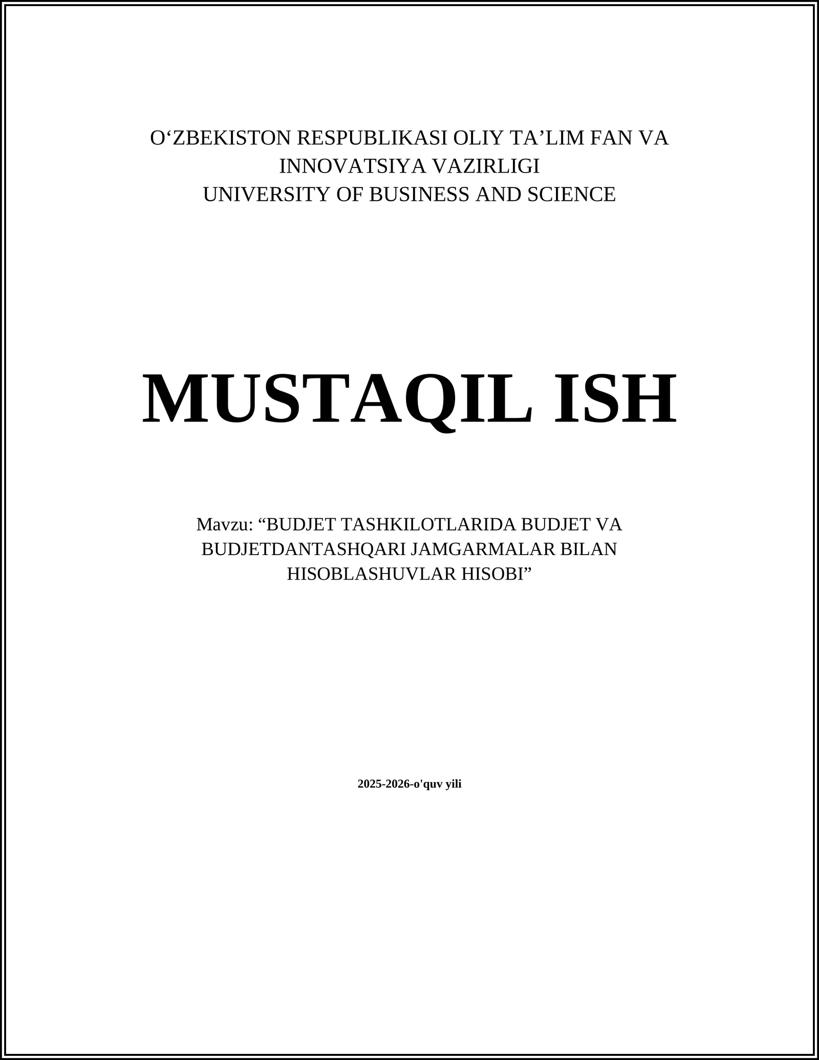 MUSTAQIL ISH: “BUDJET TASHKILOTLARIDA BUDJET VA BUDJETDANTASHQARI JAMGARMALAR BILAN HISOBLASHUVLAR HISOBI” 2025-2026-o'quv yili