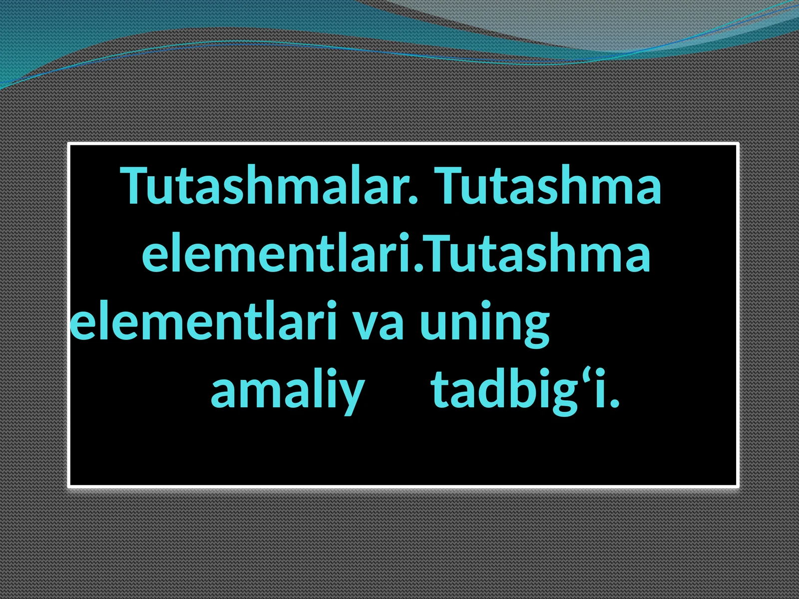 Tutashmalar.Tutashmaelementlari.Tutashmaelementlari va uning amaliy tadbig‘i