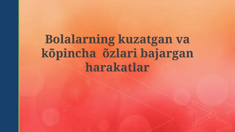 Bolalarnig kuzatgan va ko'pincha o'zlarini bajar gan harakatlar