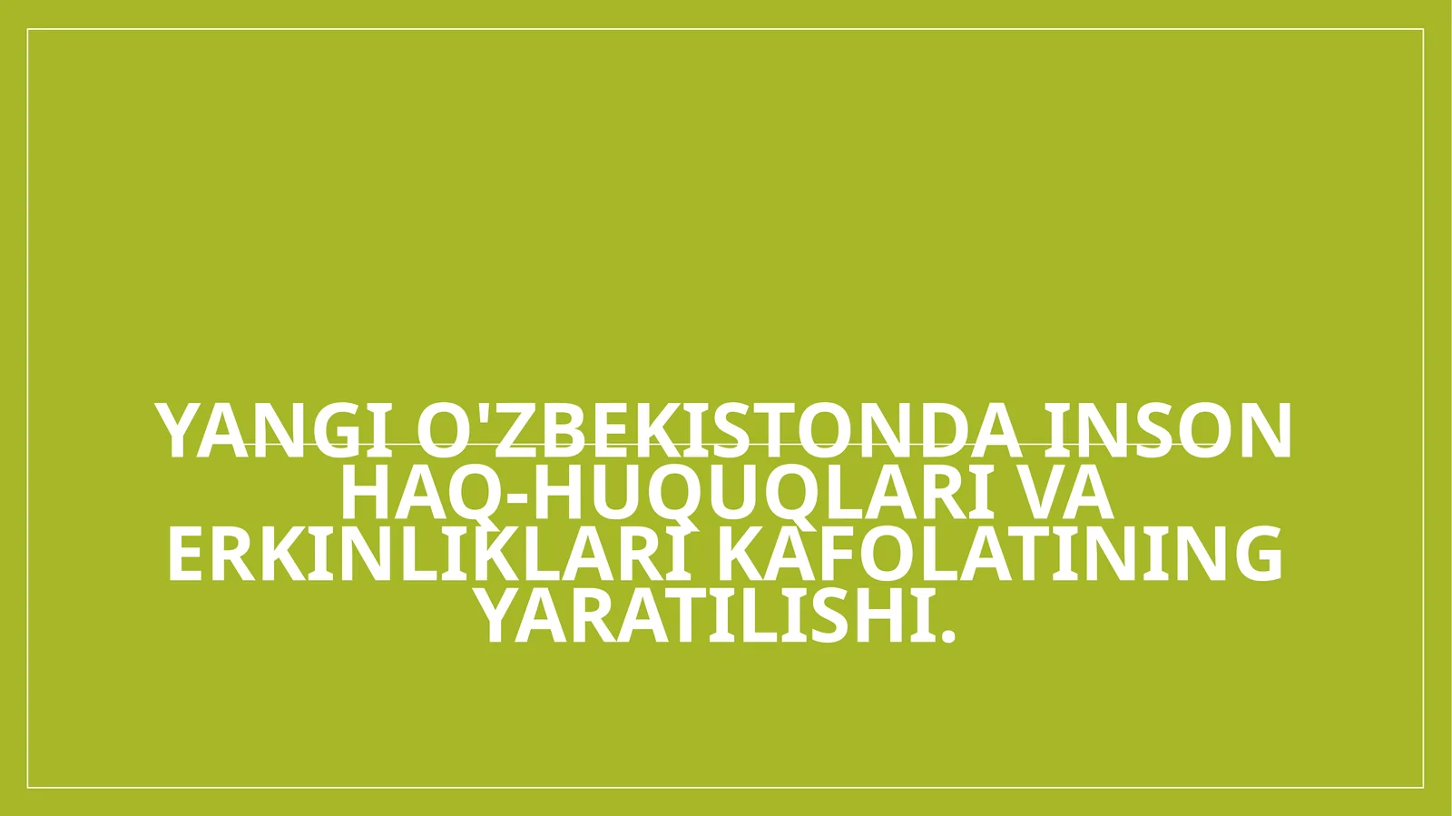 Yangi O'zbekistonda inson haq-huquqlari va erkinliklari kafolatining yaratilishi.