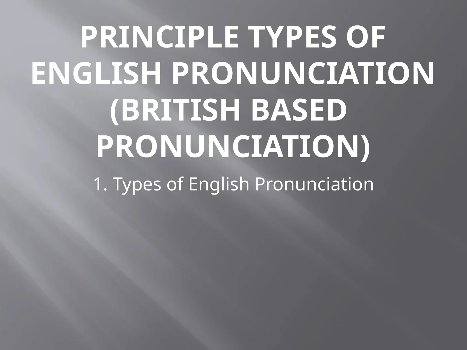PRINCIPLE TYPES OF ENGLISH PRONUNCIATION (BRITISH BASED PRONUNCIATION)
