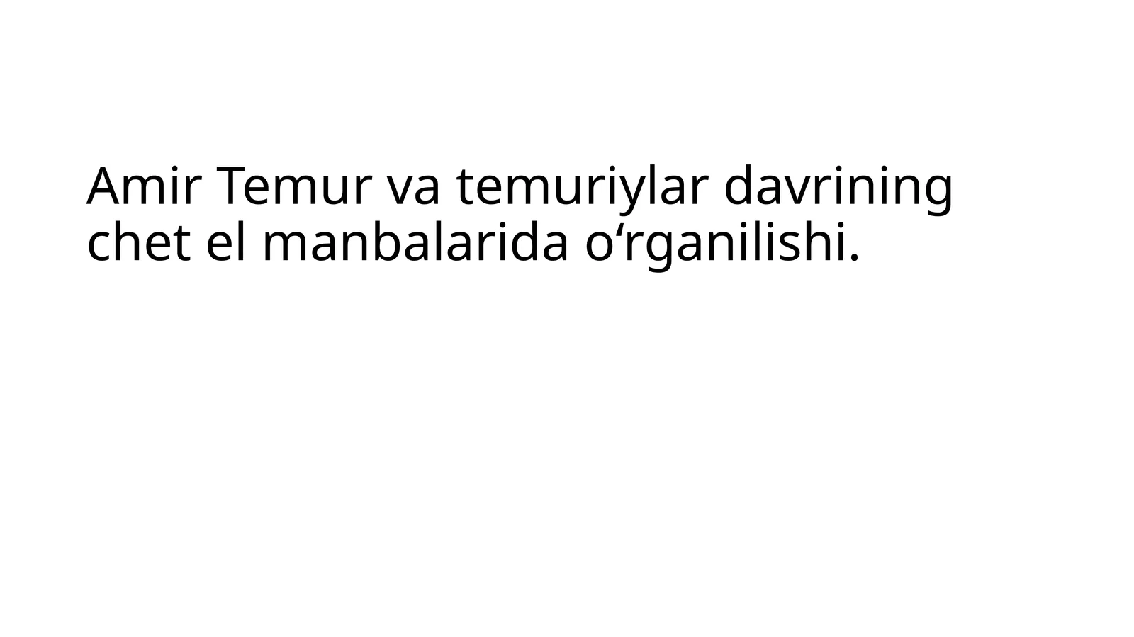 Amir Temur va temuriylar davrining chet el manbalarida o‘rganilishi