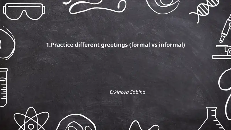 Practice different greetings (formal vs informal)