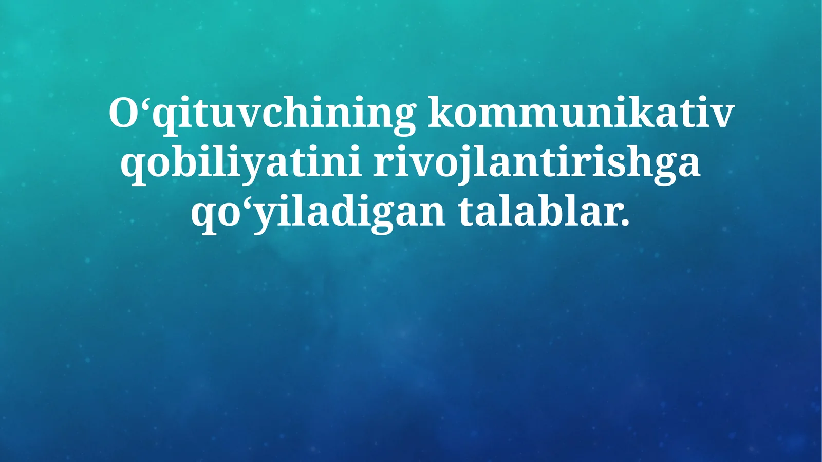 O‘qituvchining kommunikativ qobiliyatini rivojlantirishga qo‘yiladigan talablar