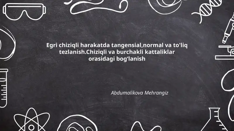 Egri chiziqli harakatda tangensial,normal va to'liq tezlanish. Chiziqli va burchakli kattaliklar orasidagi bog‘lanish
