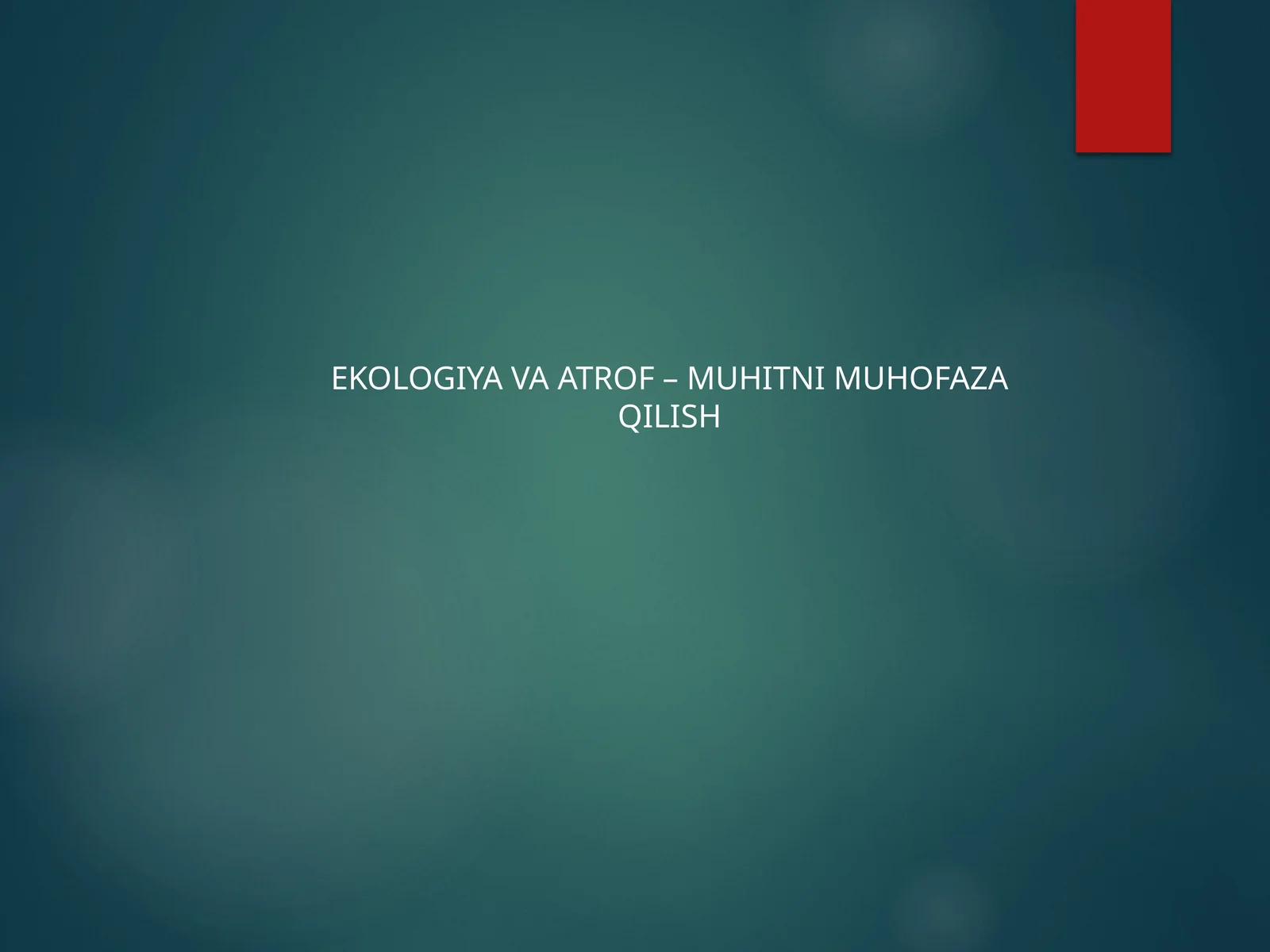 EKOLOGIYA VA ATROF – MUHITNI MUHOFAZA QILISH