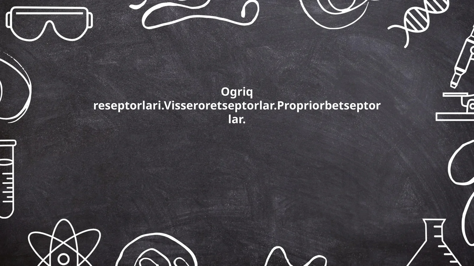 Ogriq reseptorlari.Visseroretseptorlar.Propriorbetseptorlar