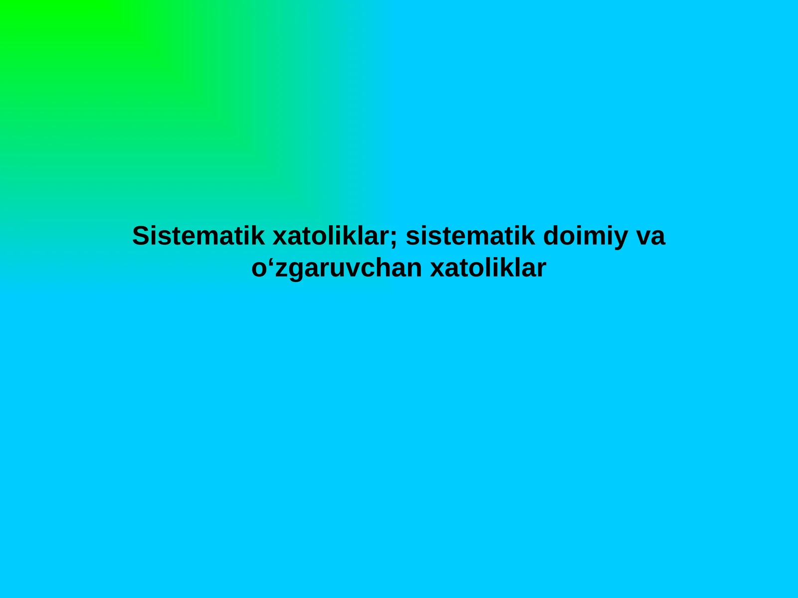 Sistematik xatoliklar; sistematik doimiy va o‘zgaruvchan xatoliklar