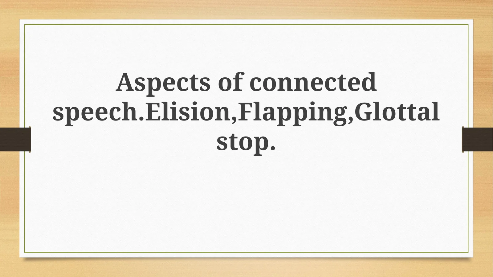 Aspects of connectedspeech.Elision,Flapping,Glottalstop