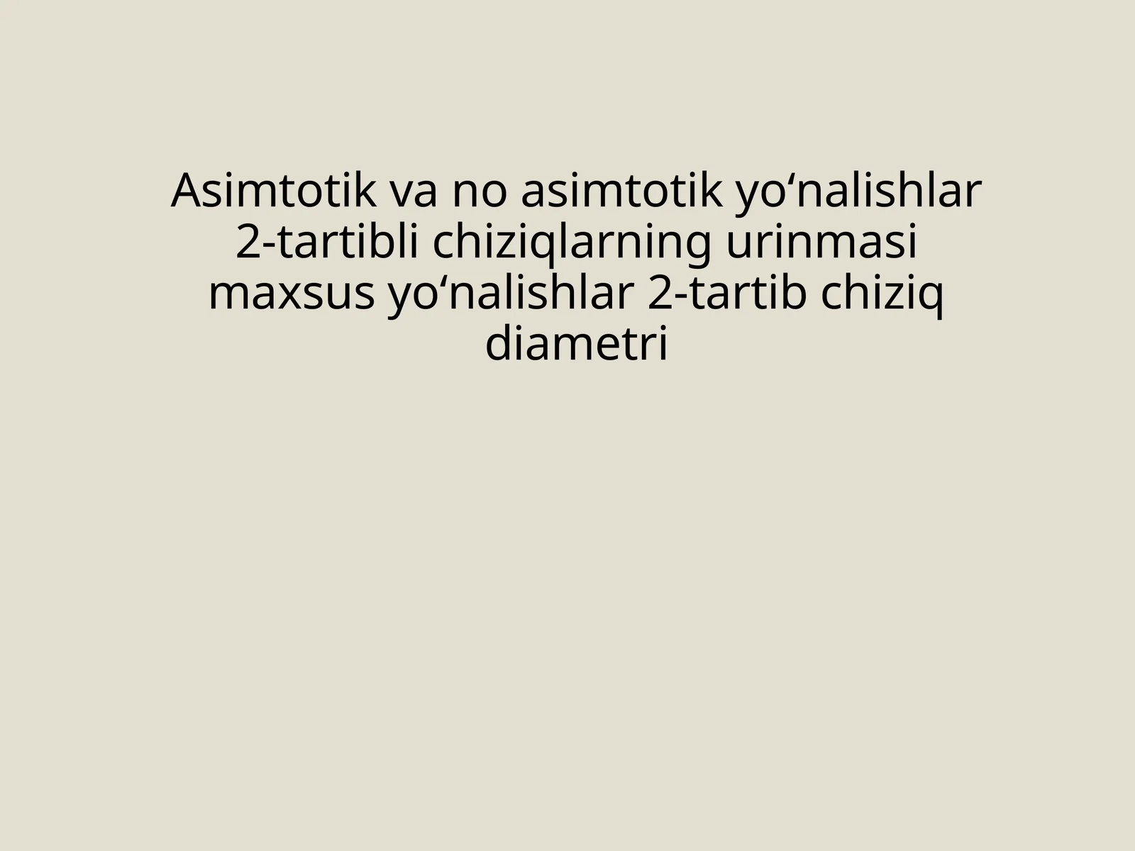 Asimtotik va no asimtotik yoʻnalishlar 2-tartibli chiziqlarning urinmasi maxsus yoʻnalishlar 2-tartib chiziq diametri