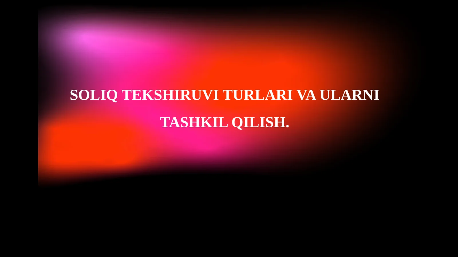 SOLIQ TEKSHIRUVI TURLARI VA ULARNI TASHKIL QILISH