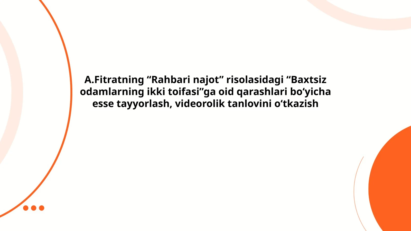 A.Fitratning “Rahbari najot” risolasidagi “Baxtsiz odamlarning ikki toifasi”ga oid qarashlari bo‘yicha esse tayyorlash, videorolik tanlovini o‘tkazish
