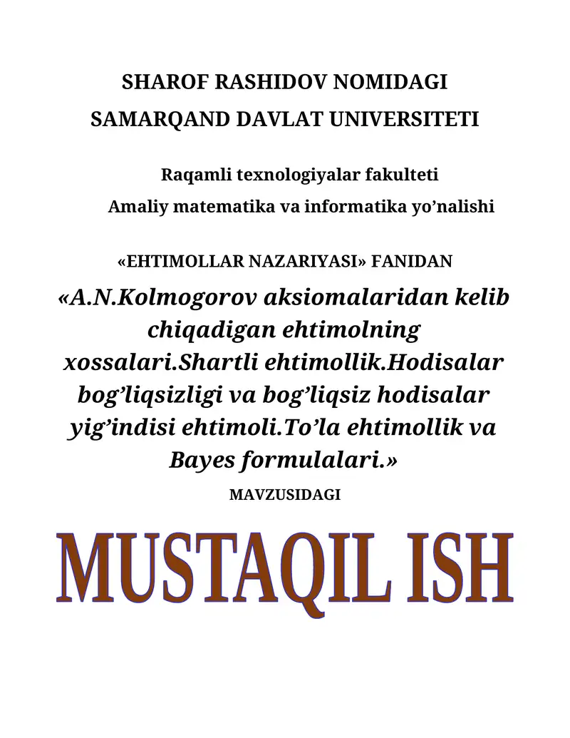 A.N.Kolmogorov aksiomalaridan kelib chiqadigan ehtimolning xossalari.Shartli ehtimollik.Hodisalar bog’liqsizligi va bog’liqsiz hodisalar yig’indisi ehtimoli.To’la ehtimollik va Bayes formulalari
