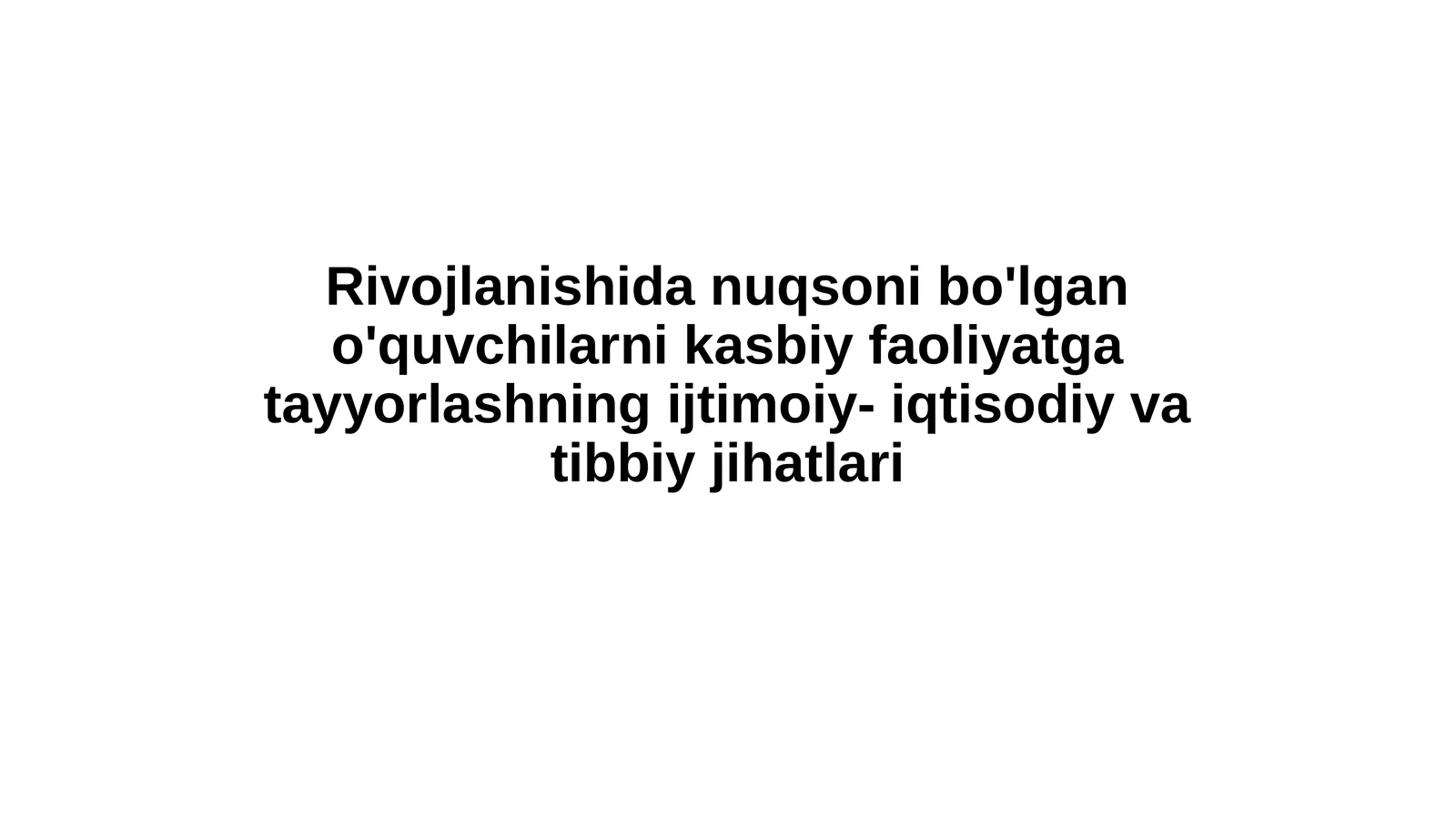 Rivojlanishidanuqsonibo'lgano'quvchilarnikasbiyfaoliyatgatayyorlashningijtimoiy-iqtisodiyvatibbiyjihatlari