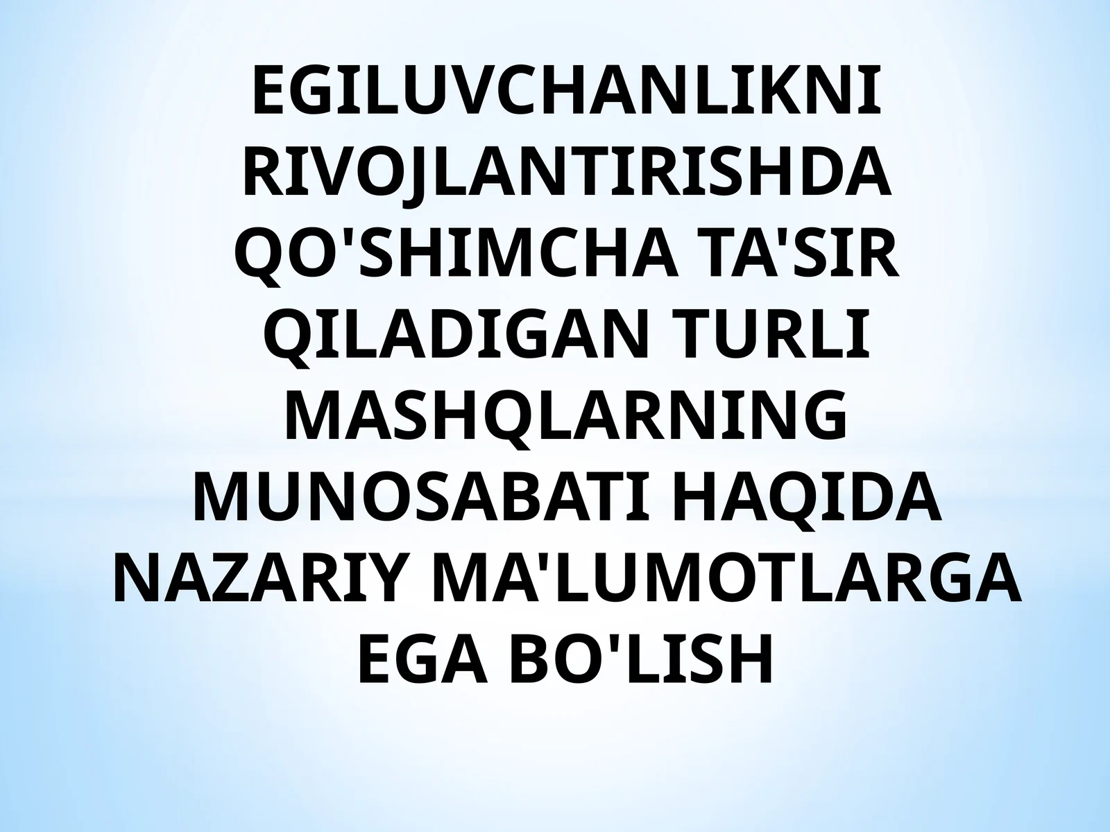 EGILUVCHANLIKNI RIVOJLANTIRISHDA QO'SHIMCHA TA'SIR QILADIGAN TURLI MASHQLARNING MUNOSABATI HAQIDA NAZARIY MA'LUMOTLARGA EGA BO'LISH