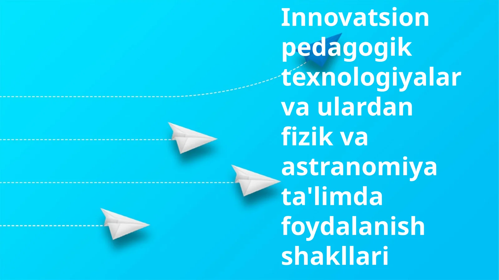 Innovatsion pedagogik texnologiyalar va ulardan fizik va astranomiya ta'limda foydalanish shakllari