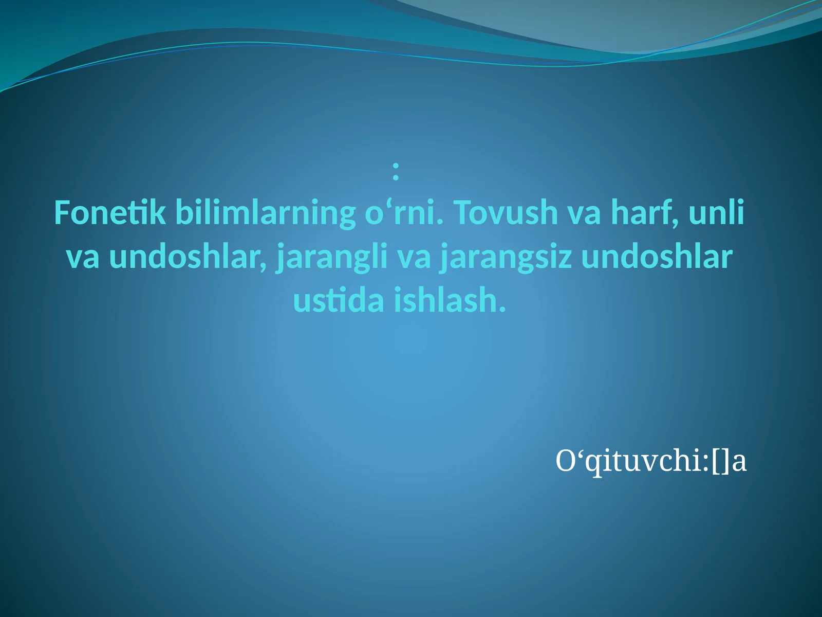 Fonetik bilimlarning o‘rni. Tovush va harf, unli va undoshlar, jarangli va jarangsiz undoshlar ustida ishlash
