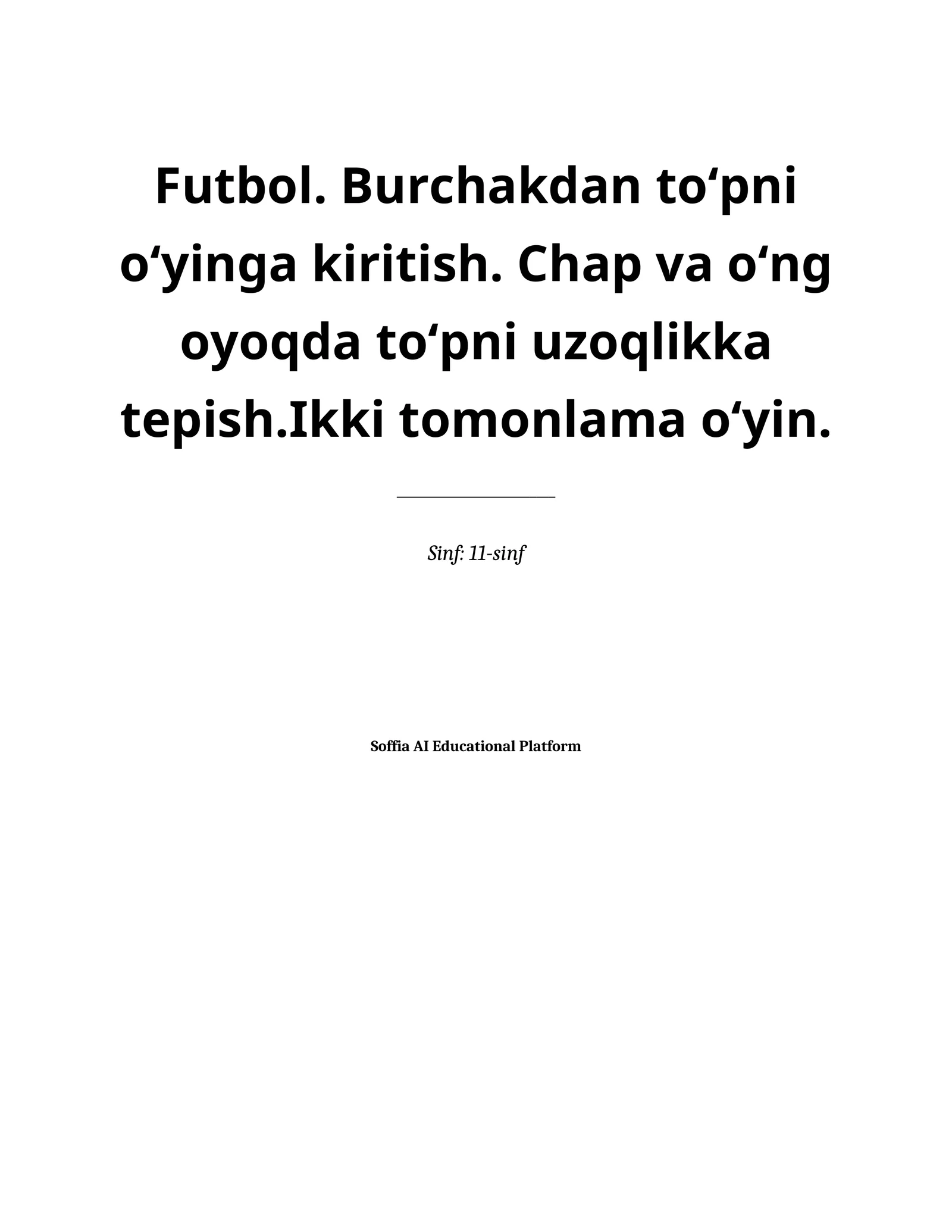 Lesson on Futbol. Burchakdan to‘pni o‘yinga kiritish. Chap va o‘ng oyoqda to‘pni uzoqlikka tepish.Ikki tomonlama o‘yin.