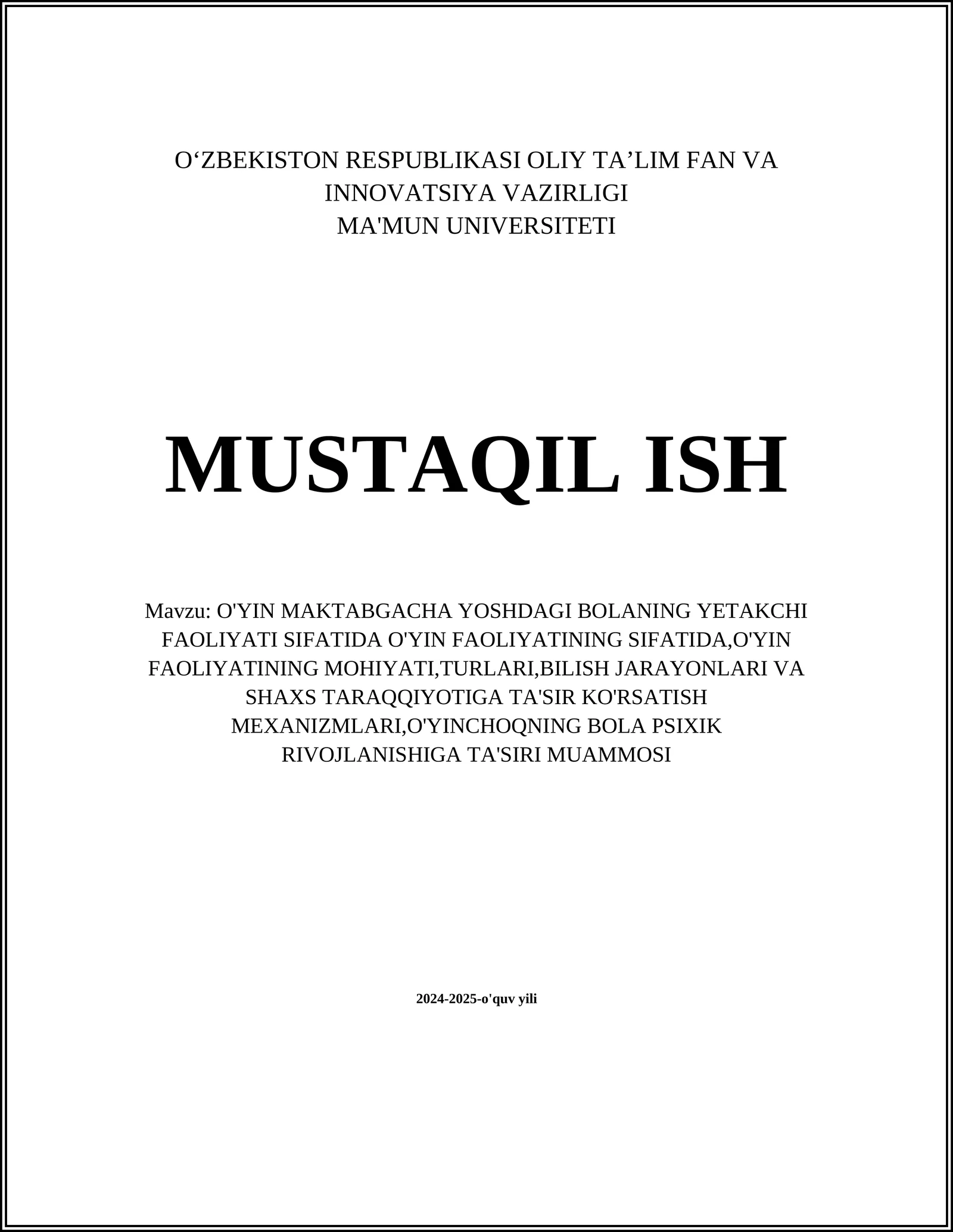 MUSTAQIL ISH Mavzu: O'YIN MAKTABGACHA YOSHDAGI BOLANING YETAKCHI FAOLIYATI SIFATIDA O'YIN FAOLIYATINING SIFATIDA,O'YIN FAOLIYATINING MOHIYATI,TURLARI,BILISH JARAYONLARI VA SHAXS TARAQQIYOTIGA TA'SIR KO'RSATISH MEXANIZMLARI,O'YINCHOQNING BOLA PSIXIK RIVOJLANISHIGA TA'SIRI MUAMMOSI