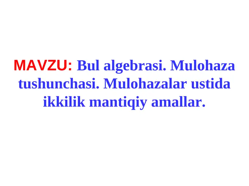 Bul algebrasi. Mulohaza tushunchasi. Mulohazalar ustida ikkilik mantiqiy amallar