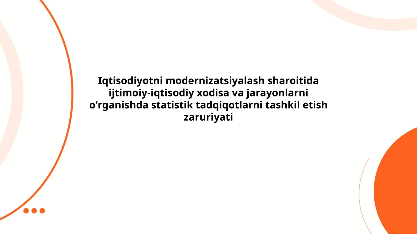 Iqtisodiyotni modernizatsiyalash sharoitida ijtimoiy-iqtisodiy xodisa va jarayonlarni oʻrganishda statistik tadqiqotlarni tashkil etish zaruriyati