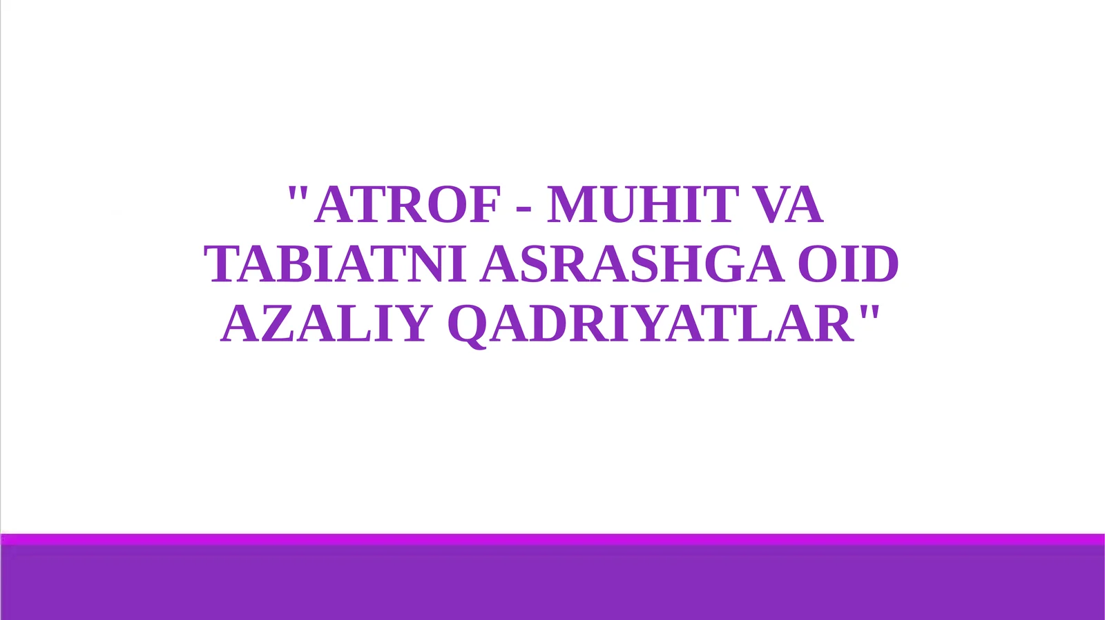 ATROF - MUHIT VA TABIATNI ASRASHGA OID AZALIY QADRIYATLAR