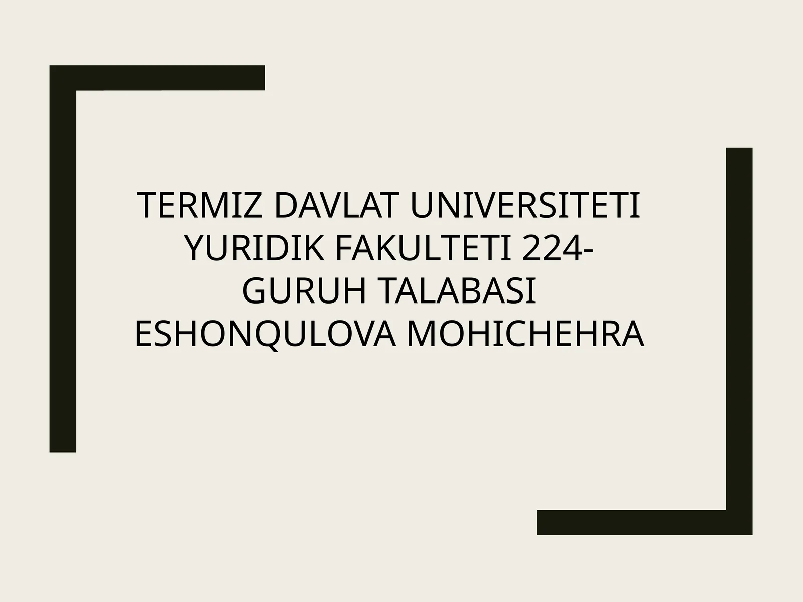 TERMIZ DAVLAT UNIVERSITETI YURIDIK FAKULTETI 224-GURUH TALABASI ESHONQULOVA MOHICHEHRA