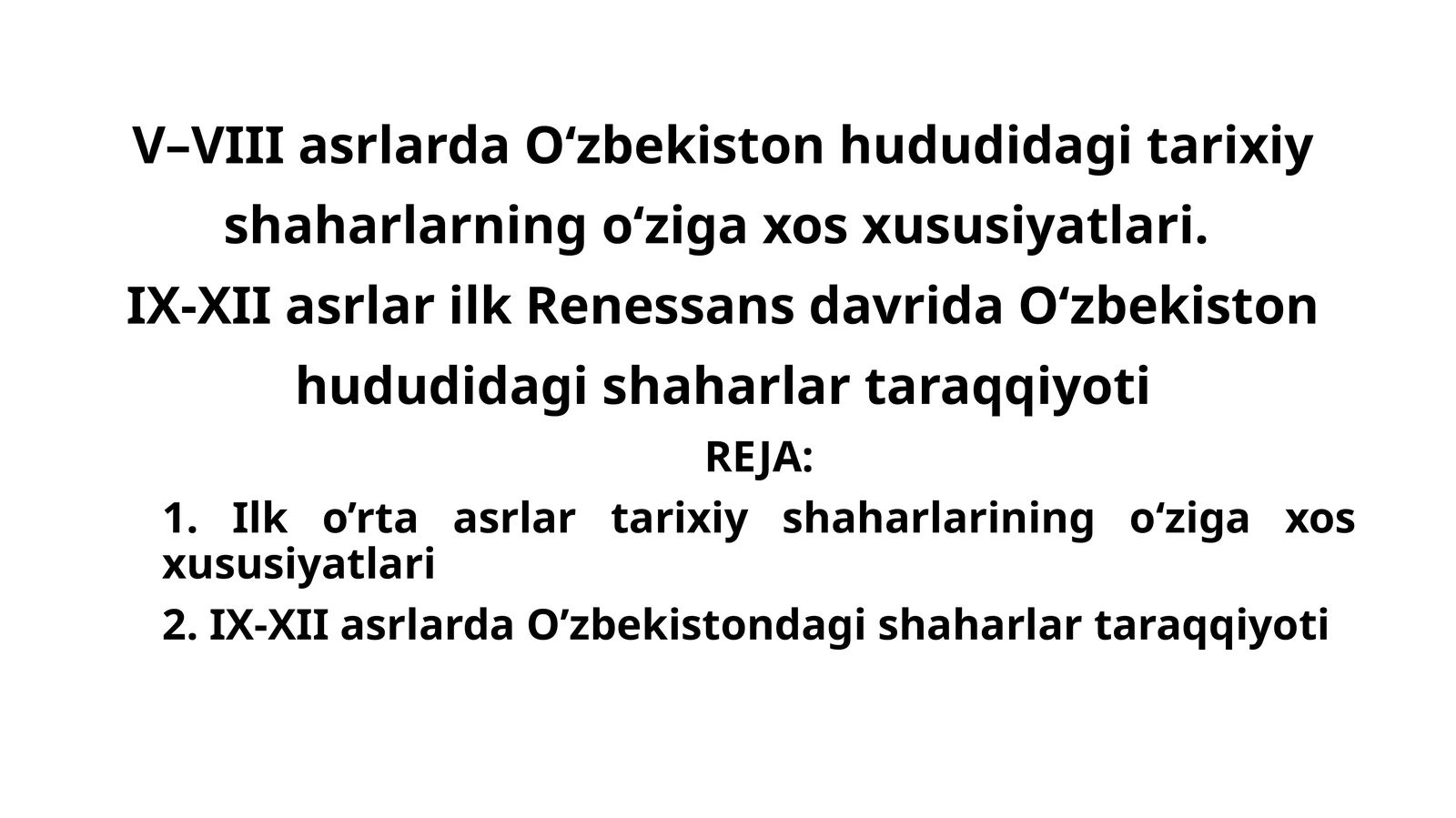 V–VIII asrlarda O‘zbekiston hududidagi tarixiy shaharlarning o‘ziga xos xususiyatlari.IX-XII asrlar ilk Renessans davrida O‘zbekiston hududidagi shaharlar taraqqiyoti