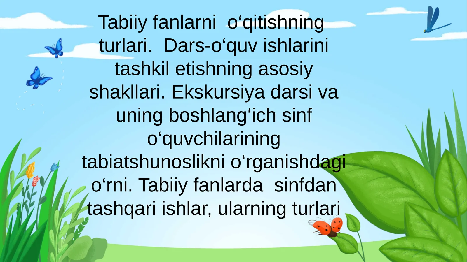 Tabiiy fanlarni o‘qitishning turlari. Dars-o‘quv ishlarini tashkil etishning asosiy shakllari. Ekskursiya darsi va uning boshlang‘ich sinf o‘quvchilarining tabiatshunoslikni o‘rganishdagi o‘rni. Tabiiy fanlarda sinfdan tashqari ishlar, ularning turlari