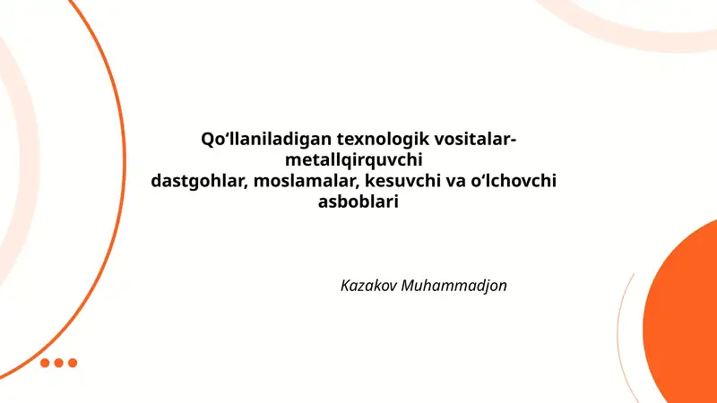 Qo‘llaniladigan texnologik vositalar-metallqirquvchi dastgohlar, moslamalar, kesuvchi va o‘lchovchi asboblari