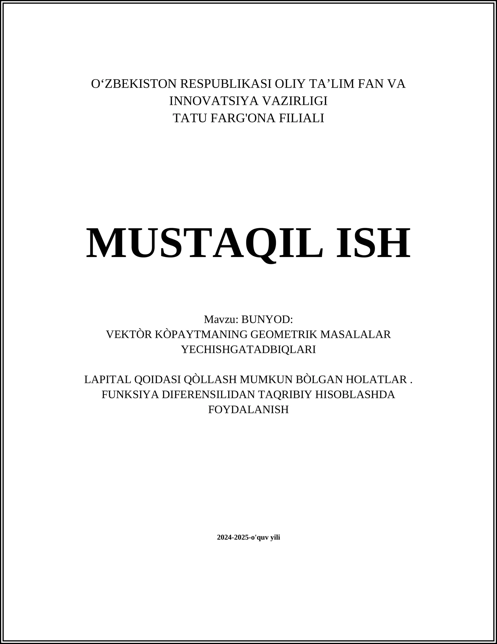MUSTAQIL ISH Mavzu: BUNYOD: VEKTÒR KÒPAYTMANING GEOMETRIK MASALALAR YECHISHGATADBIQLARI LAPITAL QOIDASI QÒLLASH MUMKUN BÒLGAN HOLATLAR. FUNKSIYA DIFERENSILIDAN TAQRIBIY HISOBLASHDA FOYDALANISH