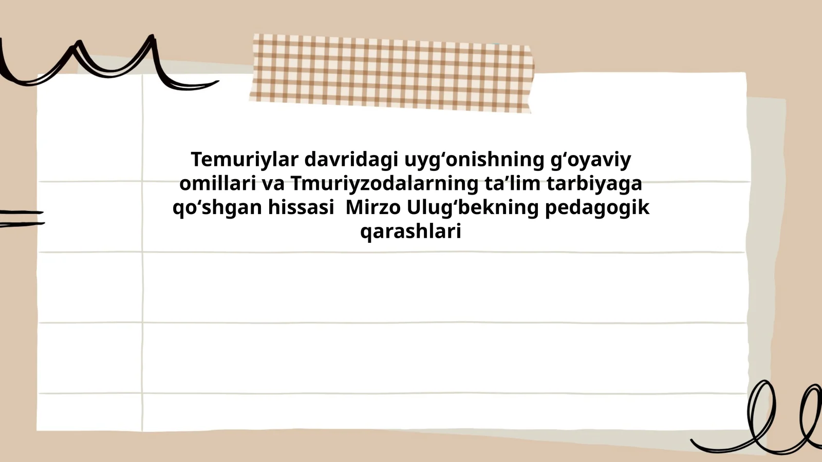 Temuriylar davridagi uygʻonishning gʻoyaviy omillari va Tmuriyzodalarning taʼlim tarbiyaga qoʻshgan hissasi Mirzo Ulugʻbekning pedagogik qarashlari