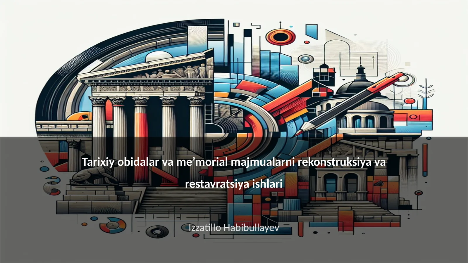 Tarixiy obidalar va me’morial majmualarni rekonstruksiya va restavratsiya ishlari