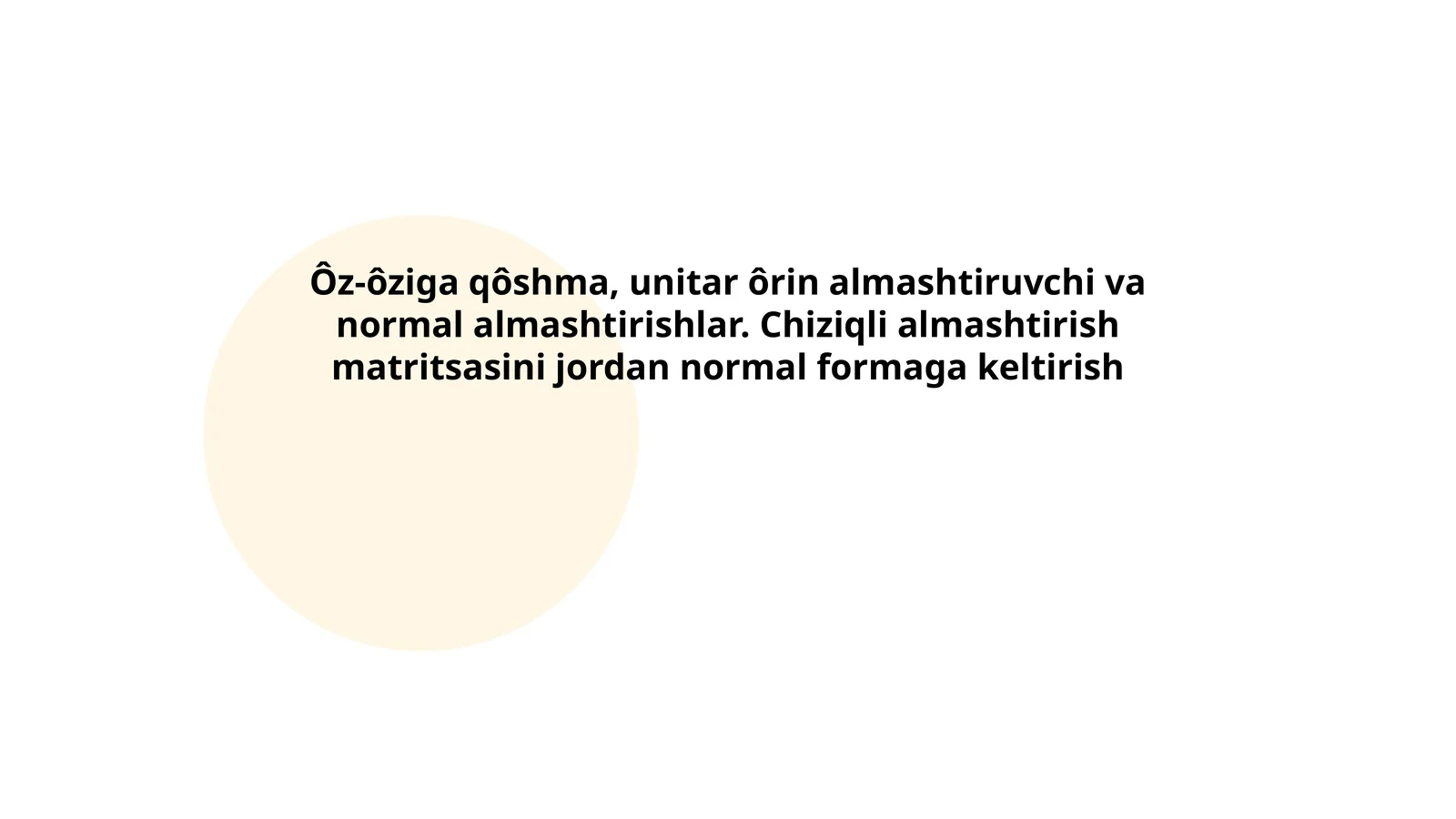Ôz-ôziga qôshma, unitar ôrin almashtiruvchi va normal almashtirishlar. Chiziqli almashtirish matritsasini jordan normal formaga keltirish
