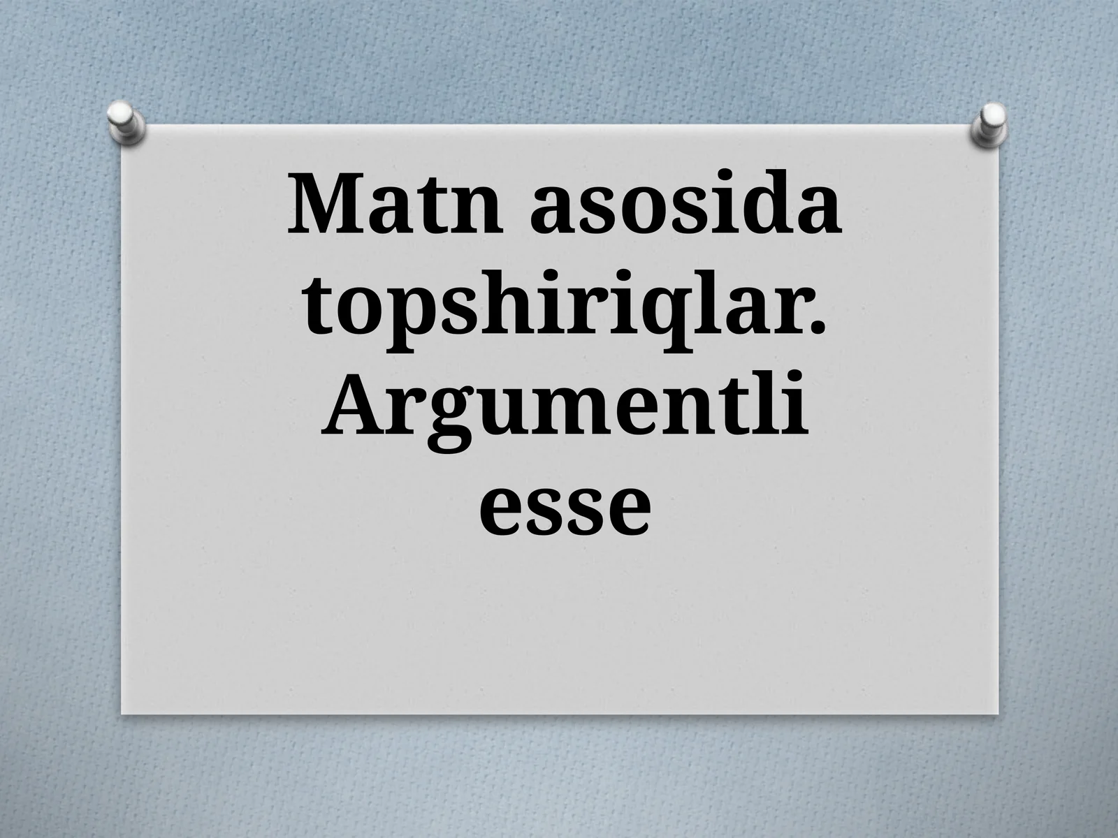 Matn asosida topshiriqlar. Argumentli esse
