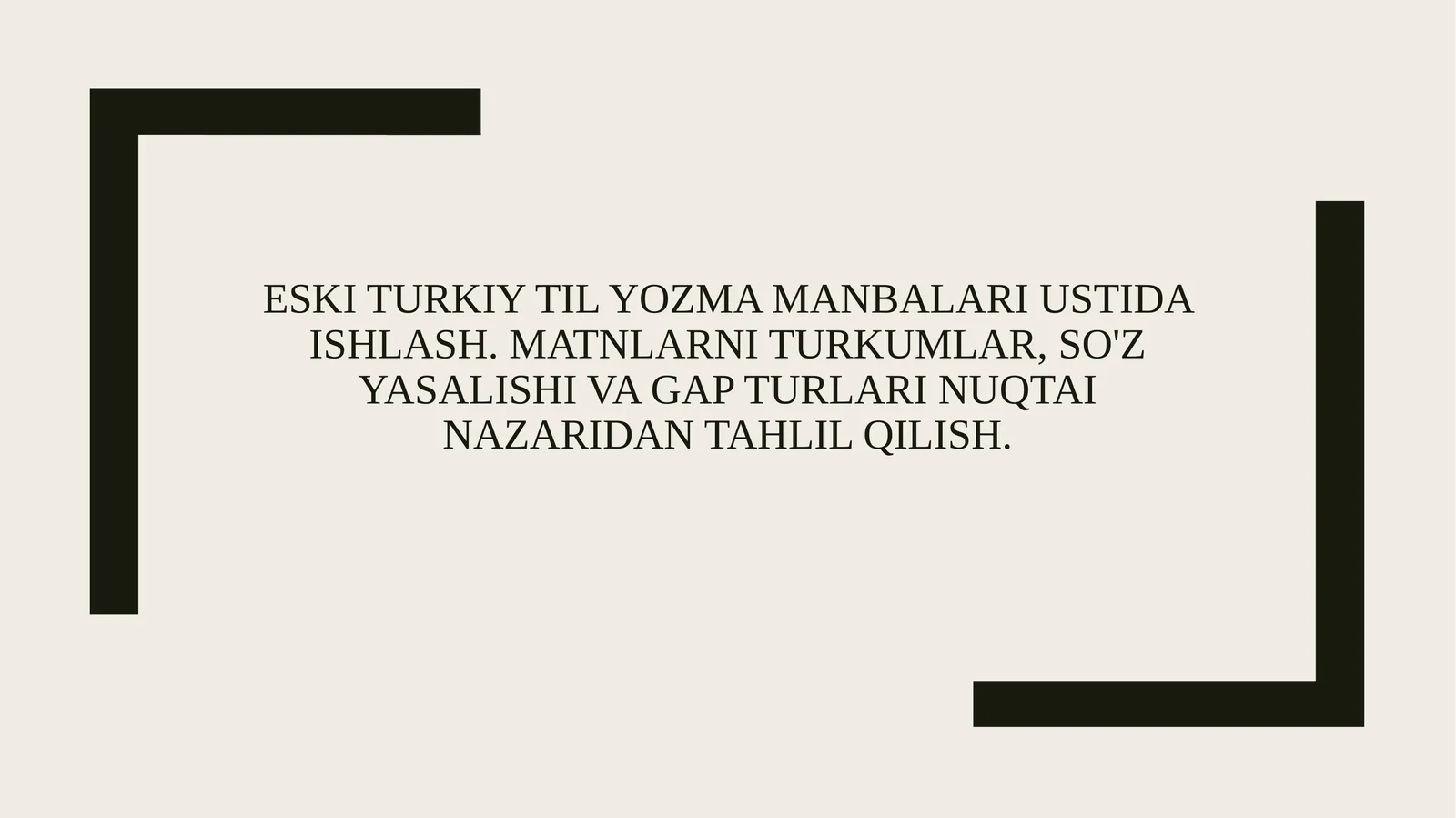 Eski turkiy til yozma manbalari ustida ishlash. Matnlarni turkumlar, so'z yasalishi va gap turlari nuqtai nazaridan tahlil qilish.