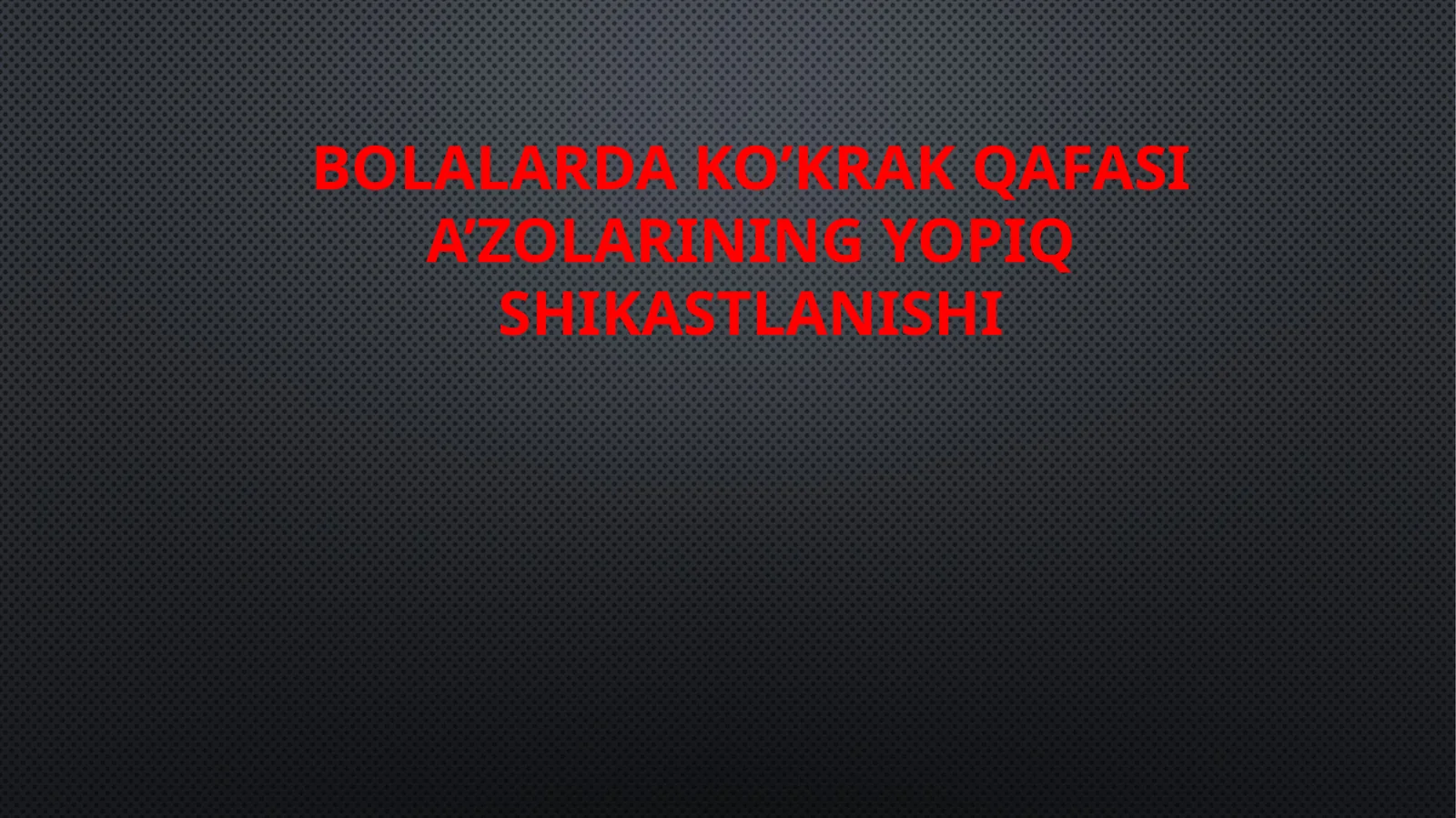 BOLALARDA KO’KRAK QAFASI A’ZOLARINING YOPIQ SHIKASTLANISHI
