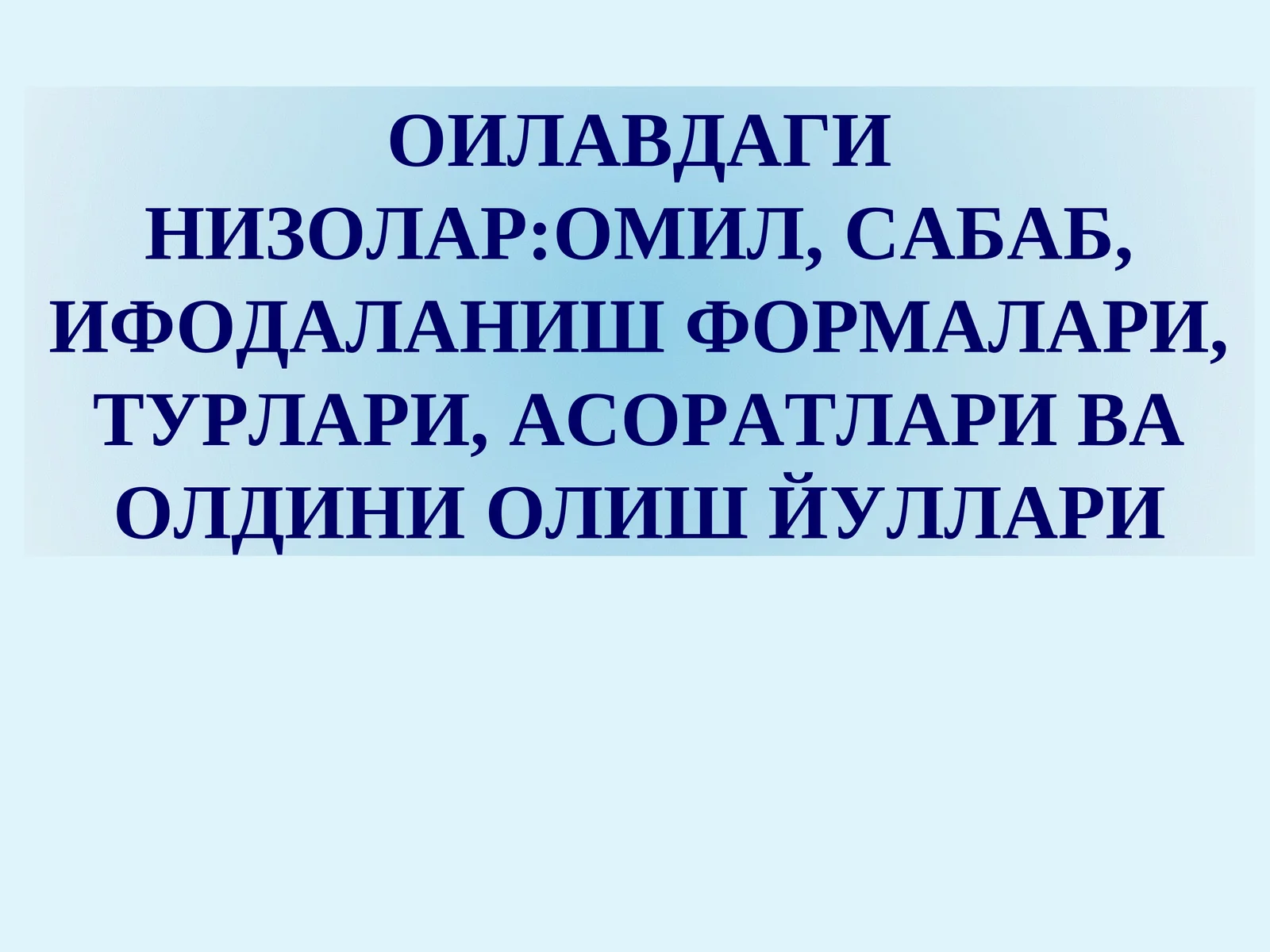 ОИЛАДАГИ НИЗОЛАР:ОМИЛ, САБАБ, ИФОДАЛАНИШ ФОРМАЛАРИ, ТУРЛАРИ, АСОРАТЛАРИ ВА ОЛДИНИ ОЛИШ ЙУЛЛАРИ
